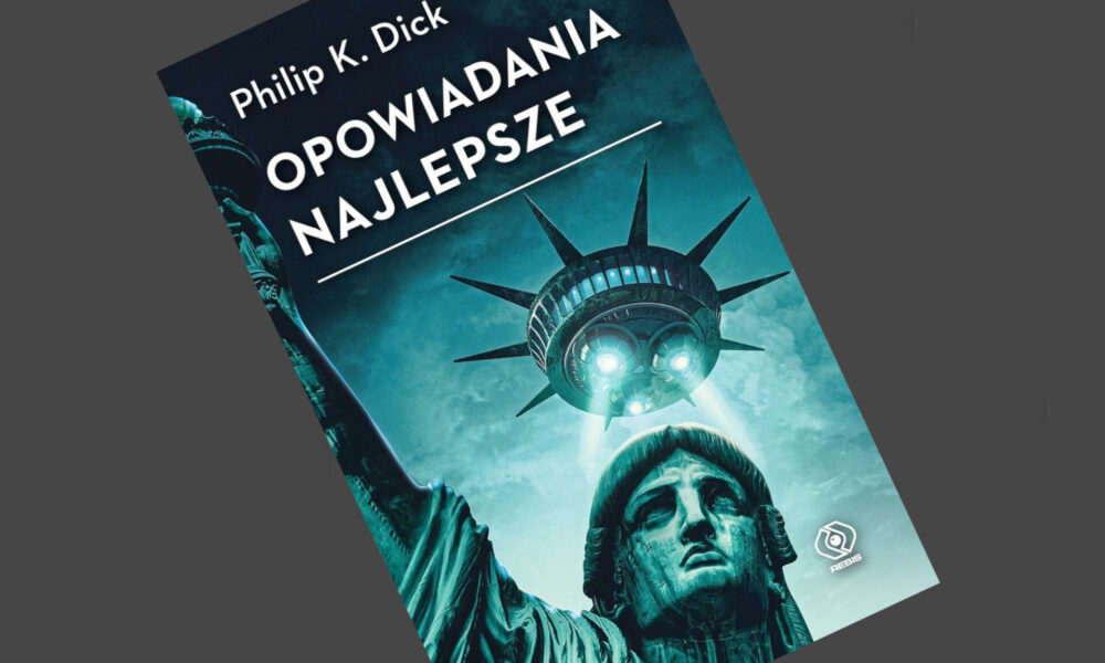 Zdjęcie okładkowe wpisu: Philip K. Dick  – Opowiadania najlepsze – recenzja książki