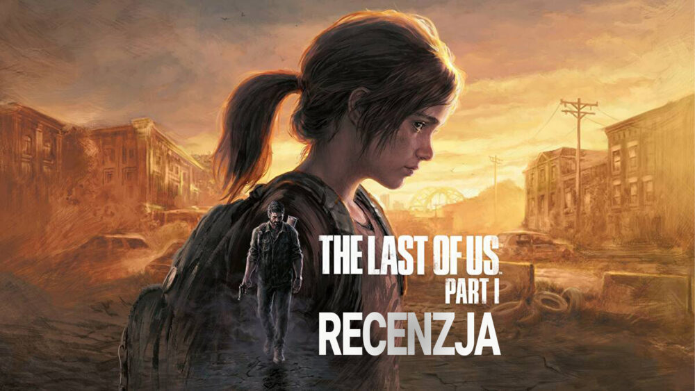 Zdjęcie okładkowe wpisu: The Last of Us – Part 1 – recenzja gry. To jeszcze nie koniec!