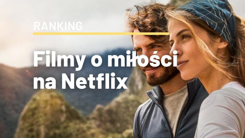 Zdjęcie okładkowe wpisu: Najlepsze filmy o miłości na Netflixie! Te tytuły wzruszają lub też bawią
