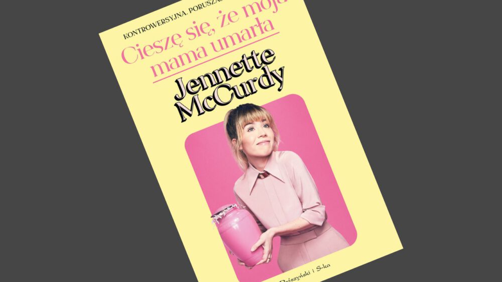 Zdjęcie okładkowe wpisu: Jennette McCurdy – Cieszę się, że moja mama umarła – recenzja książki