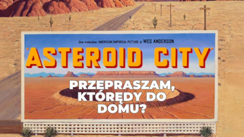 Zdjęcie okładkowe wpisu: Asteroid City – recenzja filmu Wesa Andersona! Co ja właśnie obejrzałem?