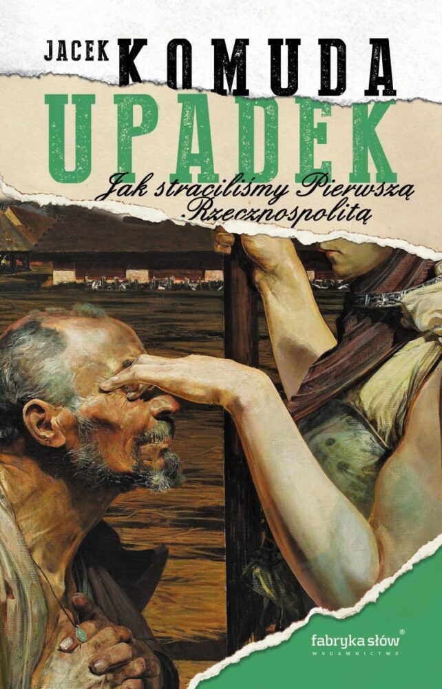Zdjęcie okładkowe wpisu: Jacek Komuda – Upadek. Jak straciliśmy Pierwszą Rzeczpospolitą – recenzja książki